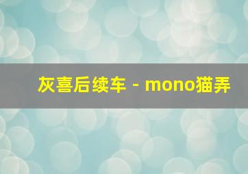 灰喜后续车 - mono猫弄